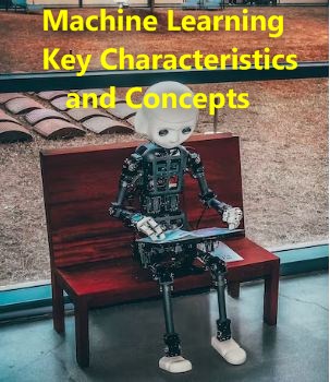 Machine Learning Key Characteristics and Concepts -